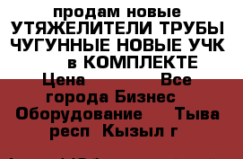 продам новые УТЯЖЕЛИТЕЛИ ТРУБЫ ЧУГУННЫЕ НОВЫЕ УЧК-720-24 в КОМПЛЕКТЕ › Цена ­ 30 000 - Все города Бизнес » Оборудование   . Тыва респ.,Кызыл г.